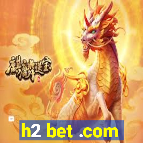 h2 bet .com